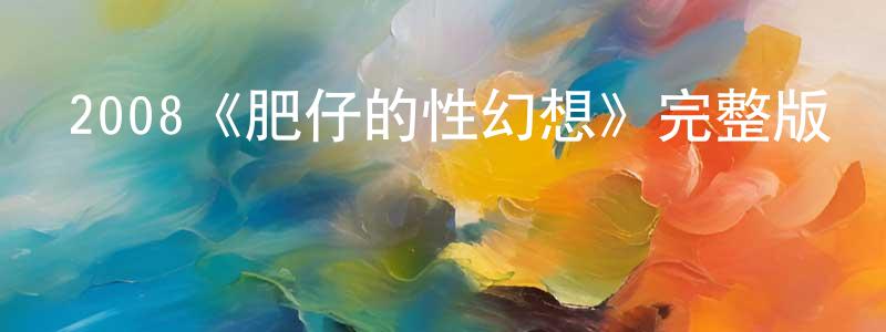 2008《肥仔的性幻想》完整版電影/在線觀看/百度云-美劇天堂 鄧正南的blog